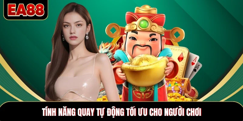 Tính năng quay tự động tối ưu cho người chơi Tính năng quay tự động tối ưu cho người chơi