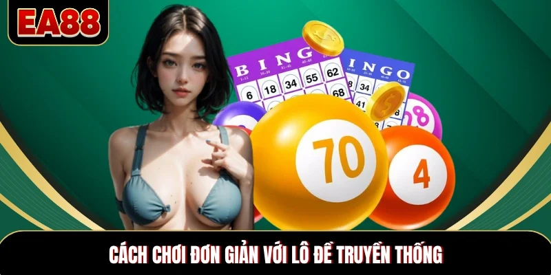 Cách chơi đơn giản với lô đề truyền thống